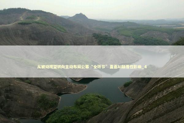 从被动观望转向主动布局公募“全环节”直面AI颠覆性影响_4 从被动观望转向主动布局公募“全环节”直面AI颠覆性影响_4 新闻