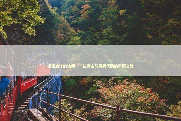 远渡重洋的信仰：一位缘主与佛牌代购的不解之缘